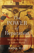 Power of Reparation: Steps to Restoring a Fallen World