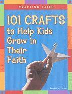 Crafting Faith: 101 Crafts to Help Kids Grow in Their Faith (1st edition)