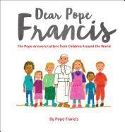 Dear Pope Francis: The Pope Answers Letters from Children Around the World