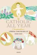 Catholic All Year Compendium: Liturgical Living for Real Life