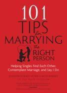 101 Tips for Marrying the Right Person: Helping Singles Find Each Other, Contemplate Marriage, and Say I Do