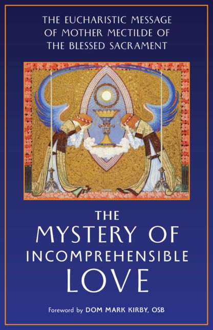 Mystery of Incomprehensible Love: The Eucharistic Message of Mother Mectilde of the Blessed Sacrament